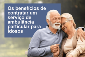 Leia mais sobre o artigo Os benefícios de contratar um serviço de ambulância particular para idosos e pessoas com necessidades especiais